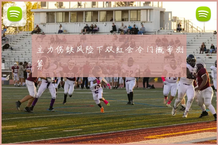 主力伤缺风险下双红会冷门概率测算