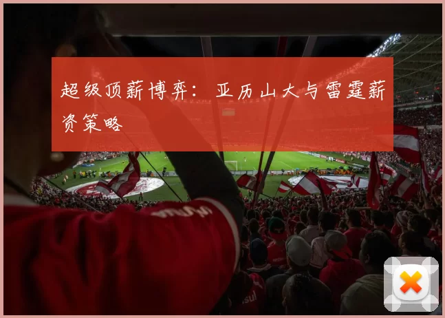 超级顶薪博弈：亚历山大与雷霆薪资策略